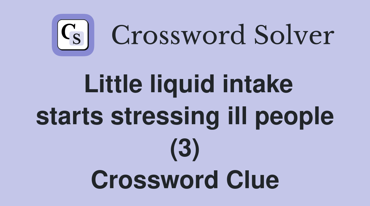 Little liquid intake starts stressing ill people (3) Crossword Clue