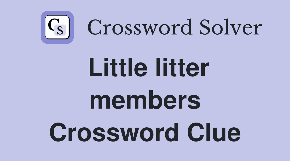 Little litter members Crossword Clue