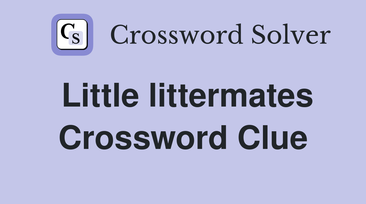 Little littermates Crossword Clue