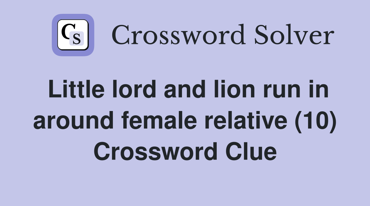 Little lord and lion run in around female relative (10) Crossword Clue