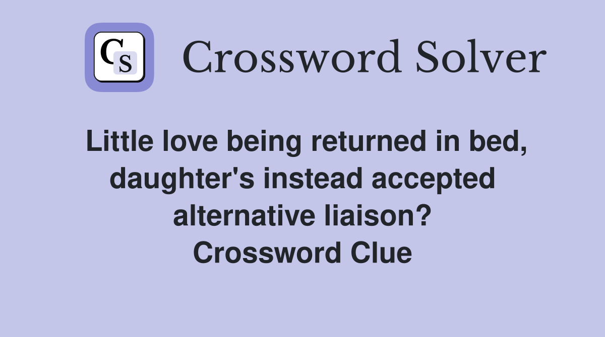 Little love being returned in bed, daughter's instead accepted alternative liaison? Crossword Clue