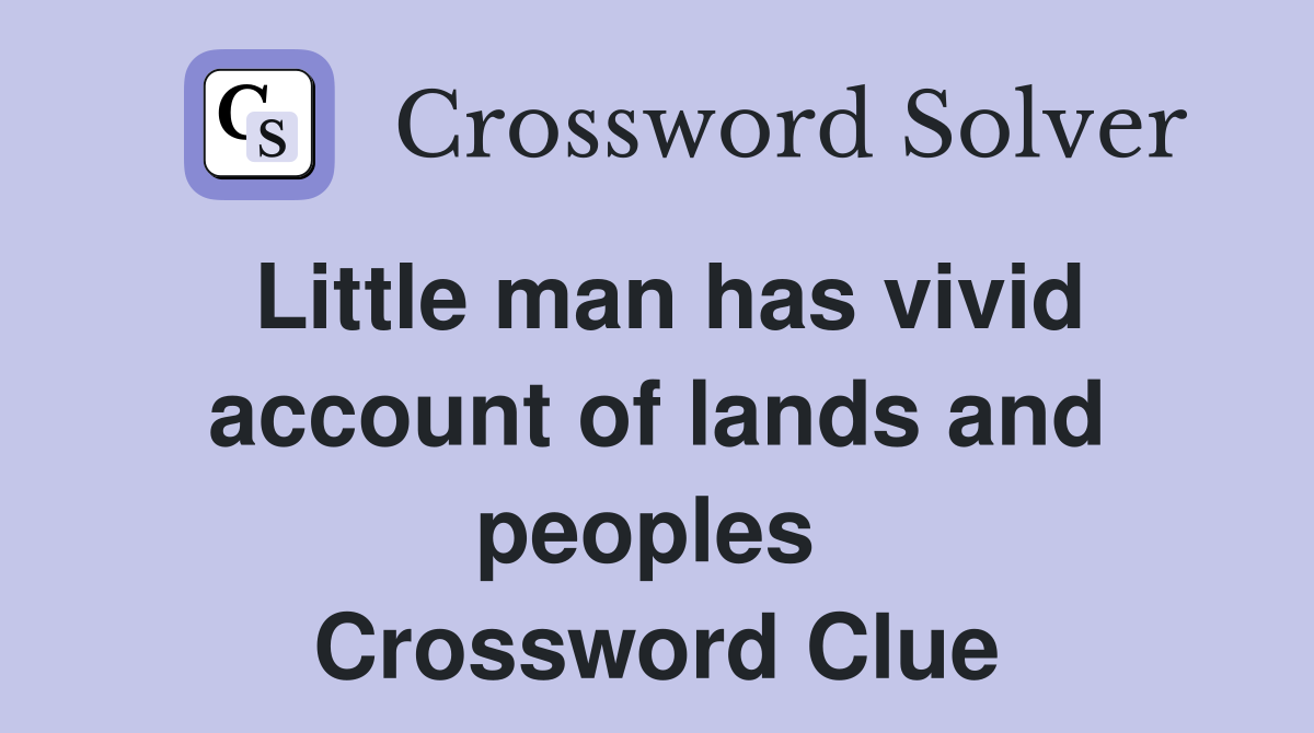 Little man has vivid account of lands and peoples  Crossword Clue