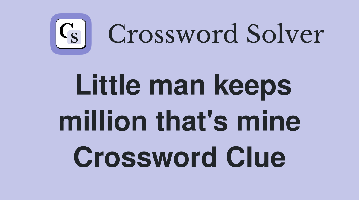 Little man keeps million that's mine Crossword Clue