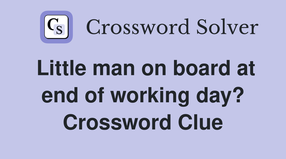 Little man on board at end of working day? Crossword Clue