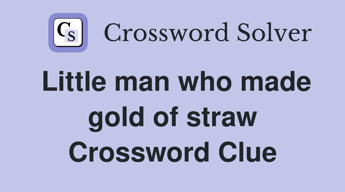 Little man who made gold of straw Crossword Clue