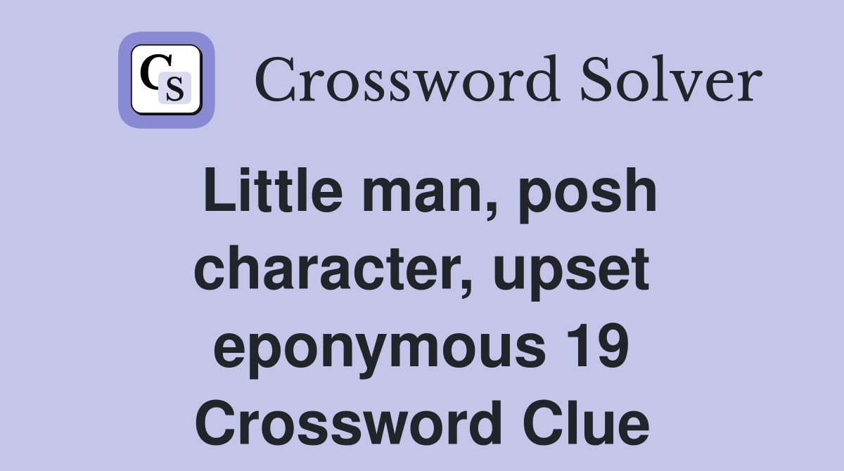 Little man, posh character, upset eponymous 19 Crossword Clue