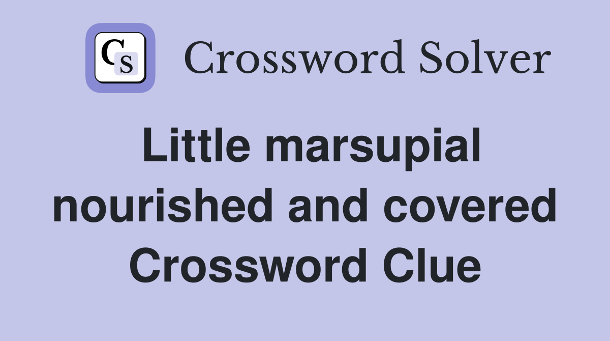 Little marsupial nourished and covered Crossword Clue