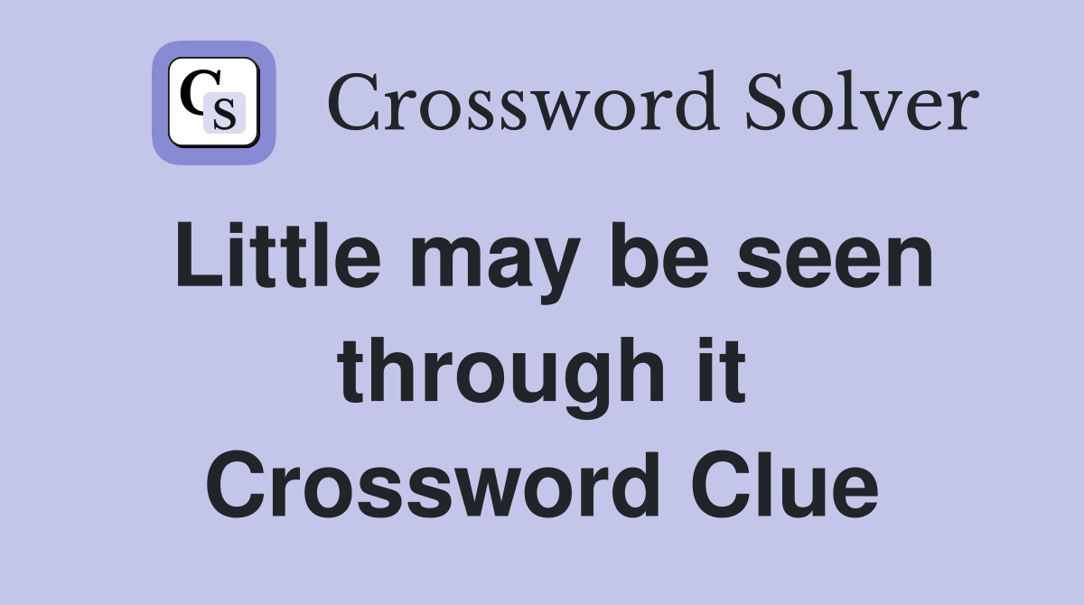 Little may be seen through it Crossword Clue