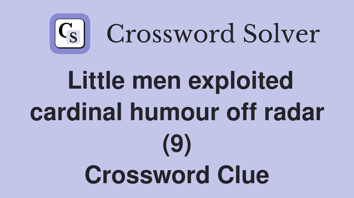 Little men exploited cardinal humour off radar (9) Crossword Clue