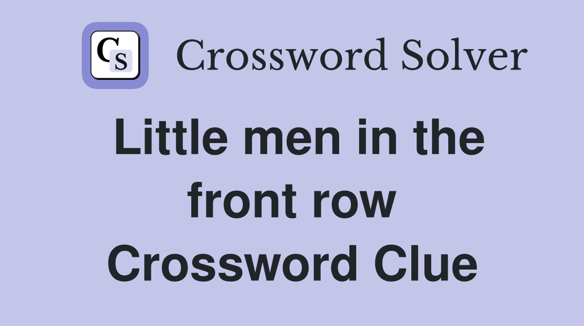 Little men in the front row Crossword Clue
