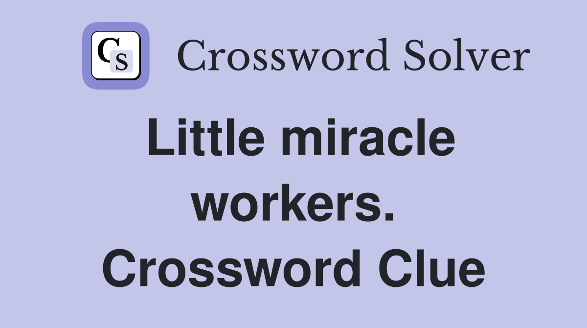 Little miracle workers. Crossword Clue