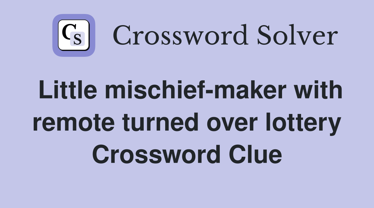Little mischief-maker with remote turned over lottery Crossword Clue