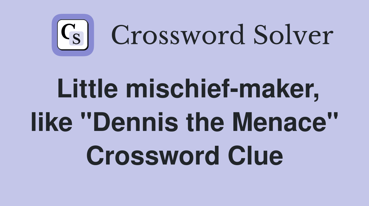 Little mischief-maker, like "Dennis the Menace" Crossword Clue