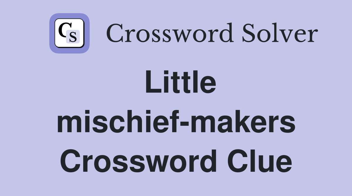 Little mischief-makers Crossword Clue