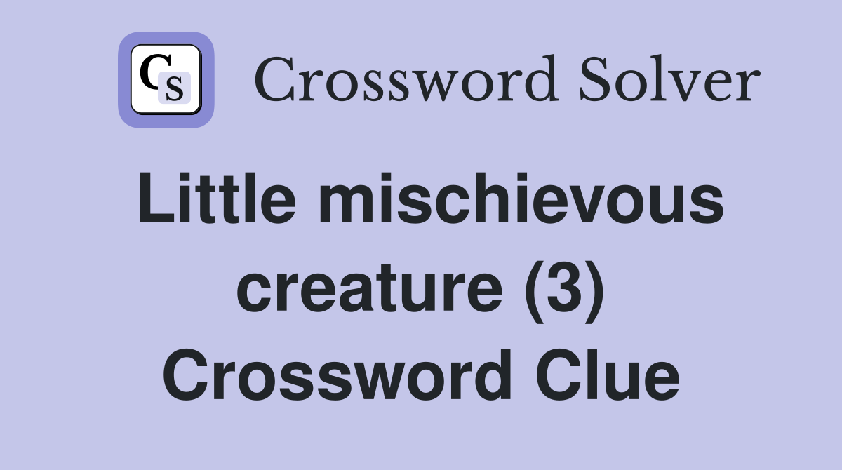 Little mischievous creature (3) Crossword Clue