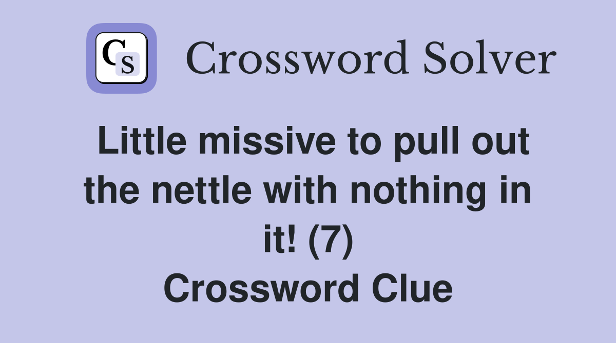 Little missive to pull out the nettle with nothing in it! (7) Crossword Clue