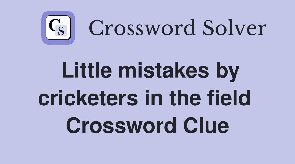 Little mistakes by cricketers in the field  Crossword Clue