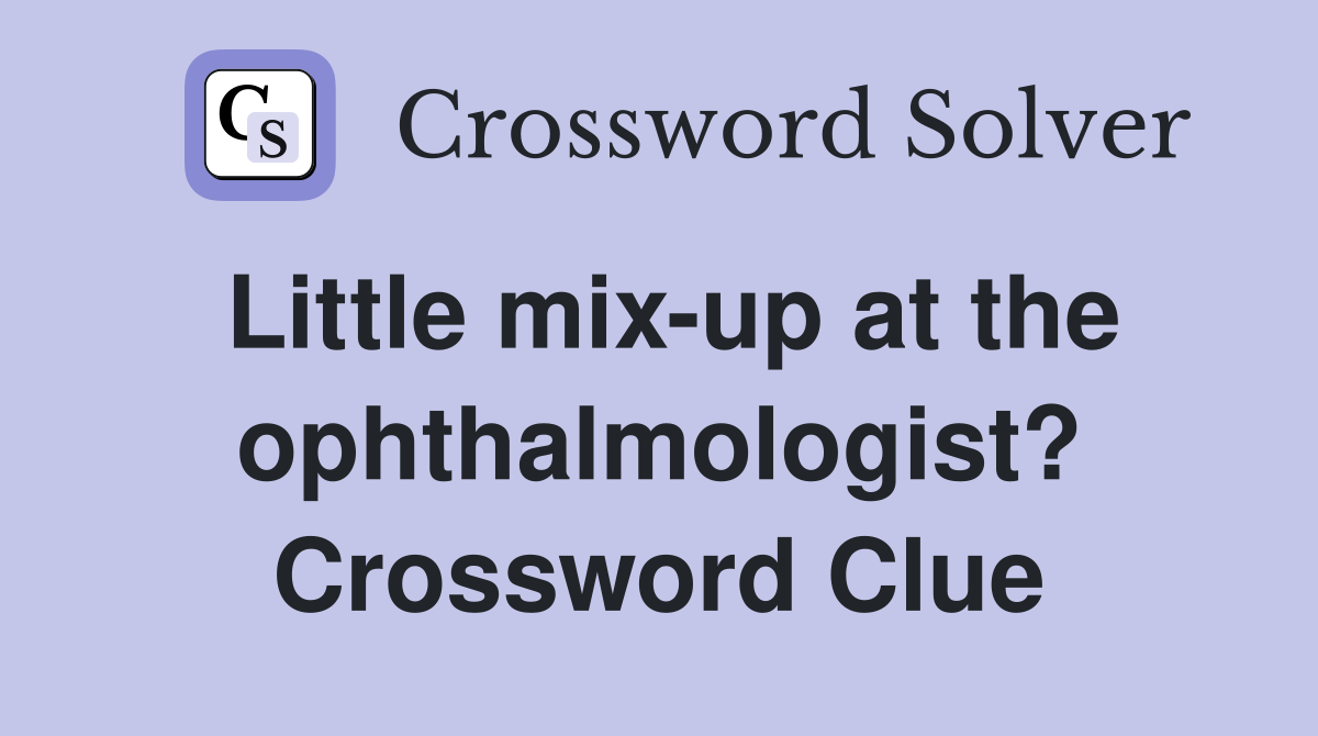 Little mix-up at the ophthalmologist? Crossword Clue