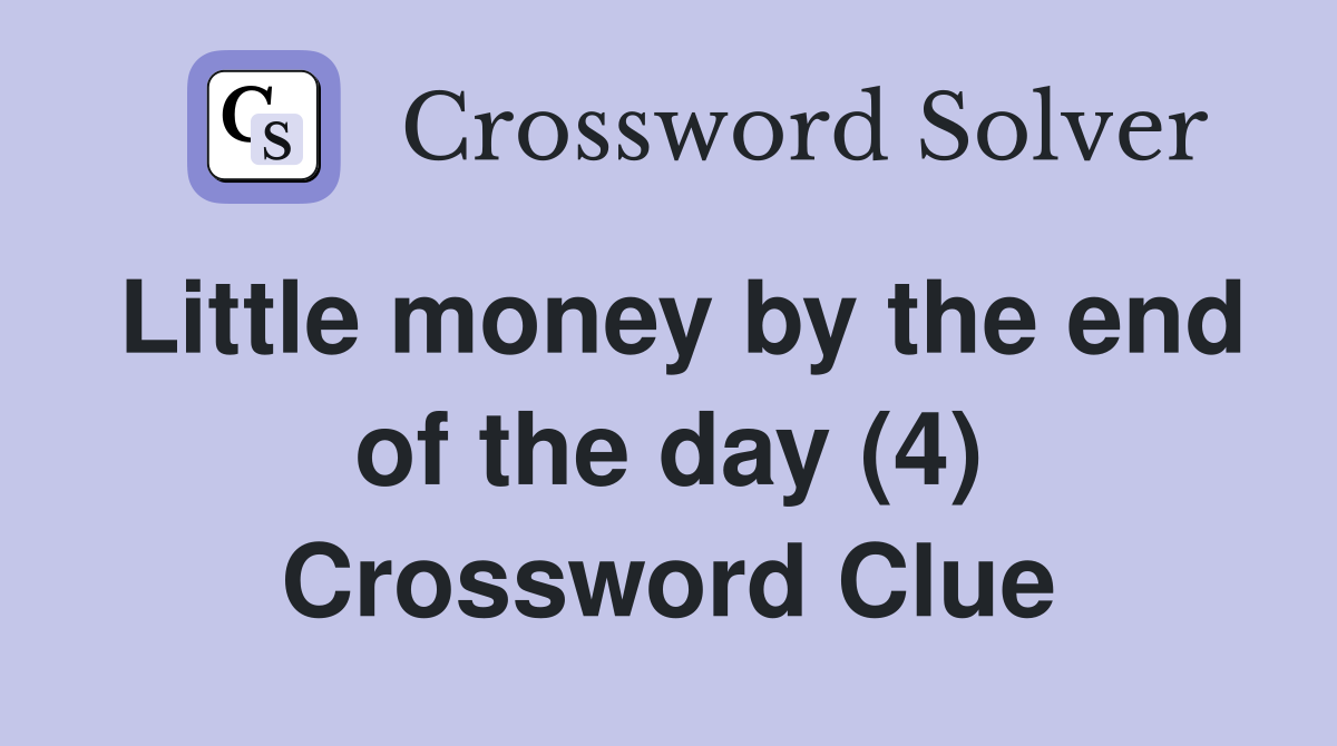 Little money by the end of the day (4) Crossword Clue
