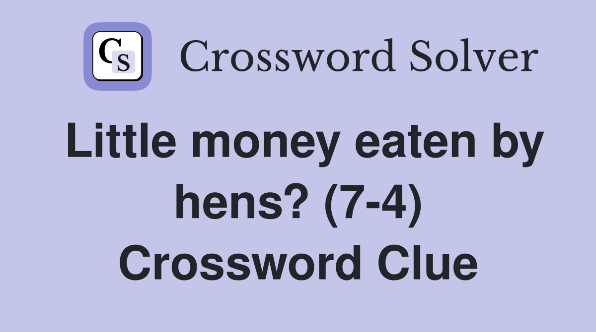 Little money eaten by hens? (7-4) Crossword Clue