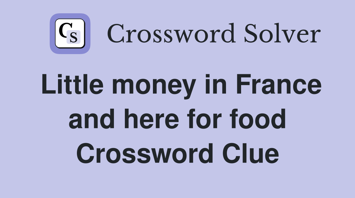 Little money in France and here for food Crossword Clue