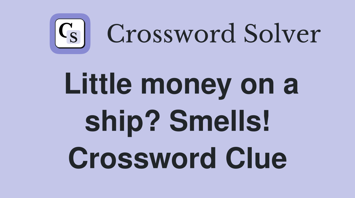 Little money on a ship? Smells! Crossword Clue