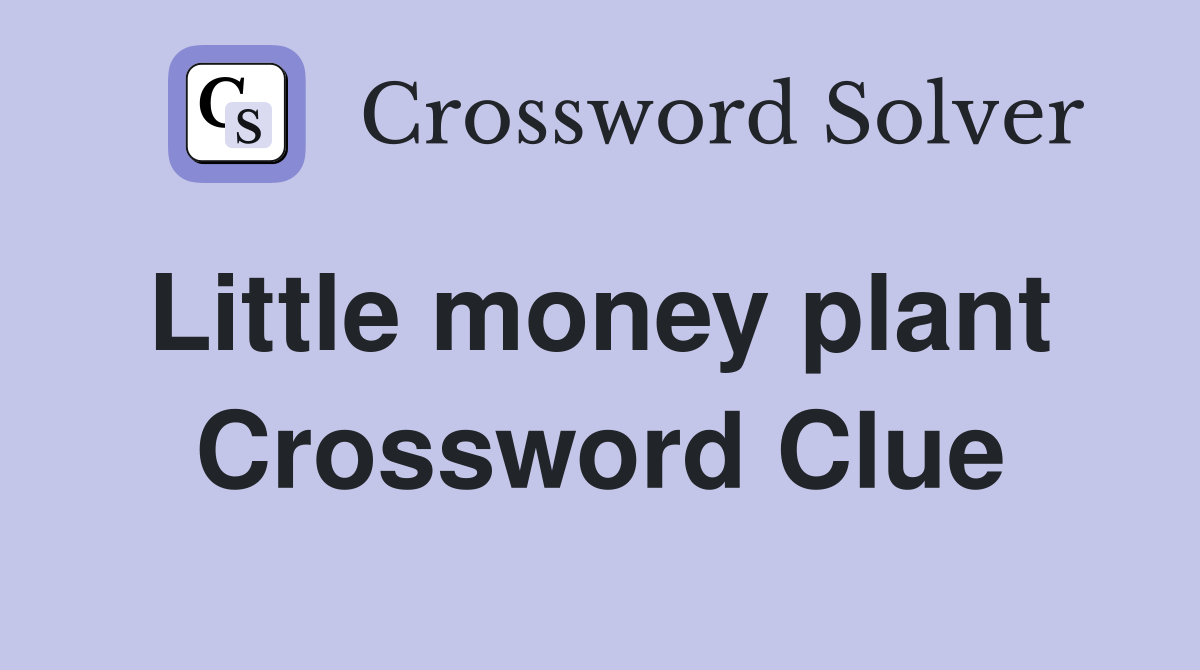 Little money plant  Crossword Clue