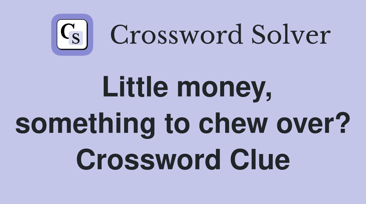 Little money, something to chew over? Crossword Clue