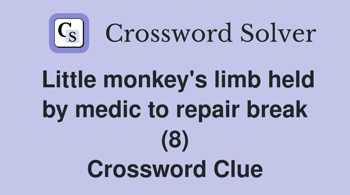 Little monkey's limb held by medic to repair break (8) Crossword Clue