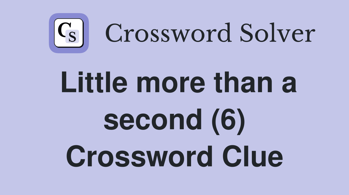 Little more than a second (6) Crossword Clue