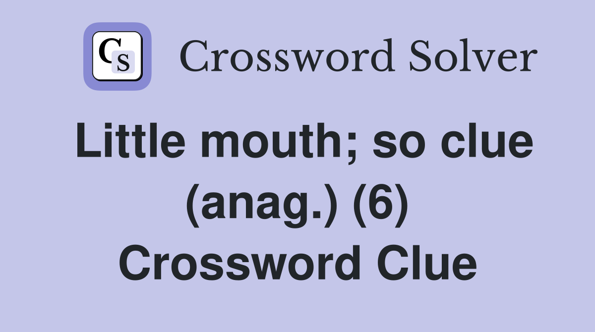 Little mouth; so clue (anag.) (6) Crossword Clue