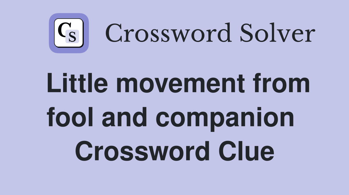 Little movement from fool and companion  Crossword Clue
