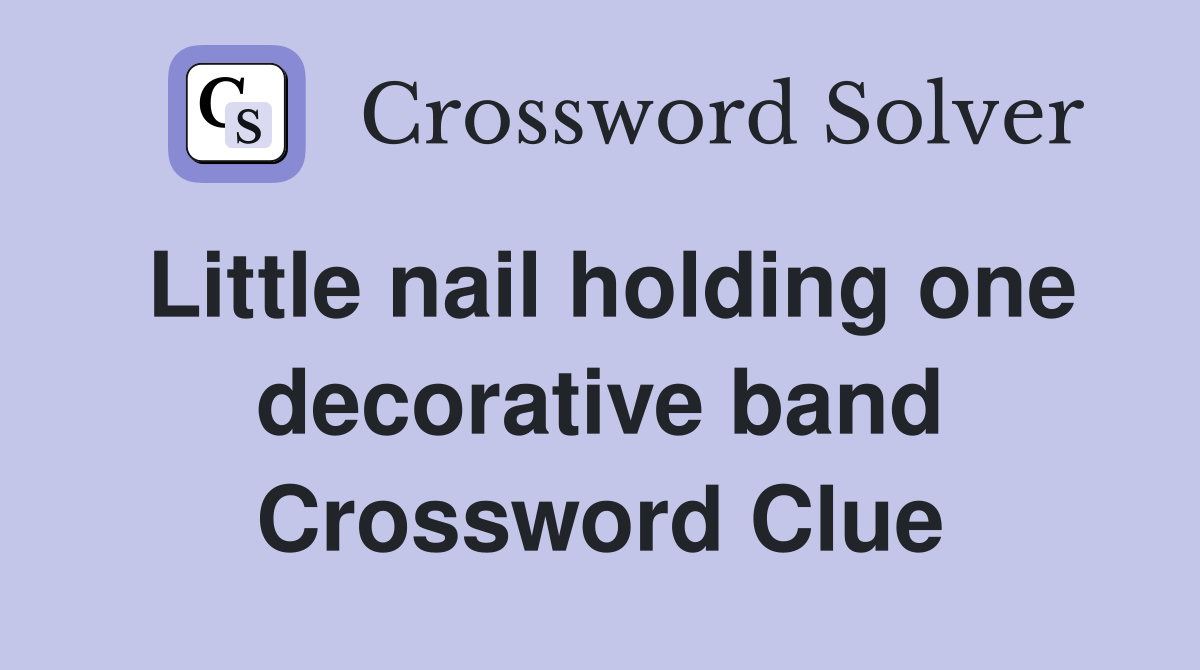 Little nail holding one decorative band Crossword Clue