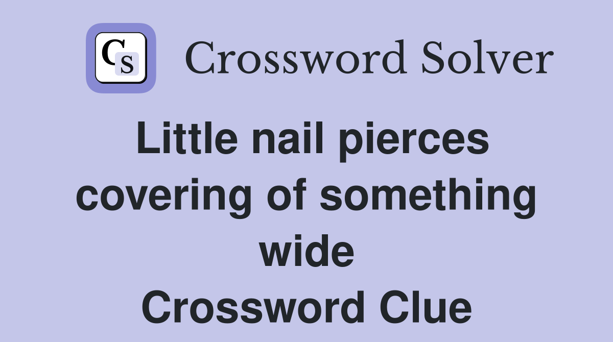 Little nail pierces covering of something wide Crossword Clue