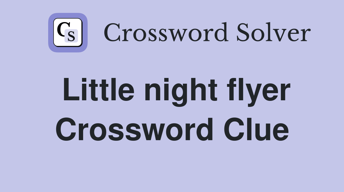Little night flyer Crossword Clue
