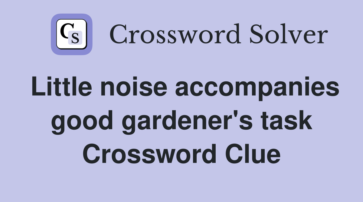 Little noise accompanies good gardener's task Crossword Clue