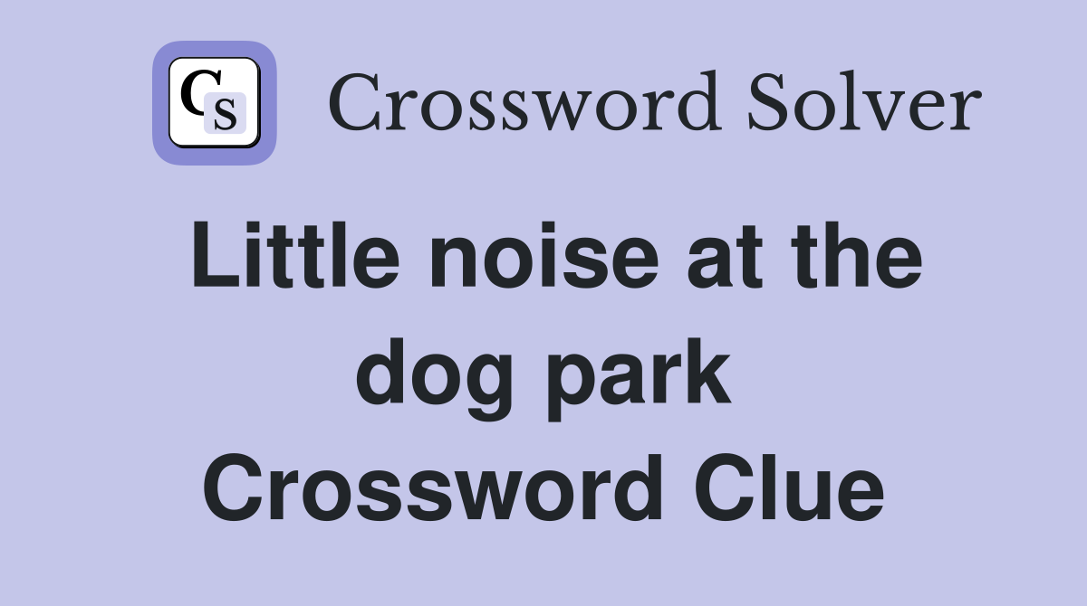 Little noise at the dog park Crossword Clue