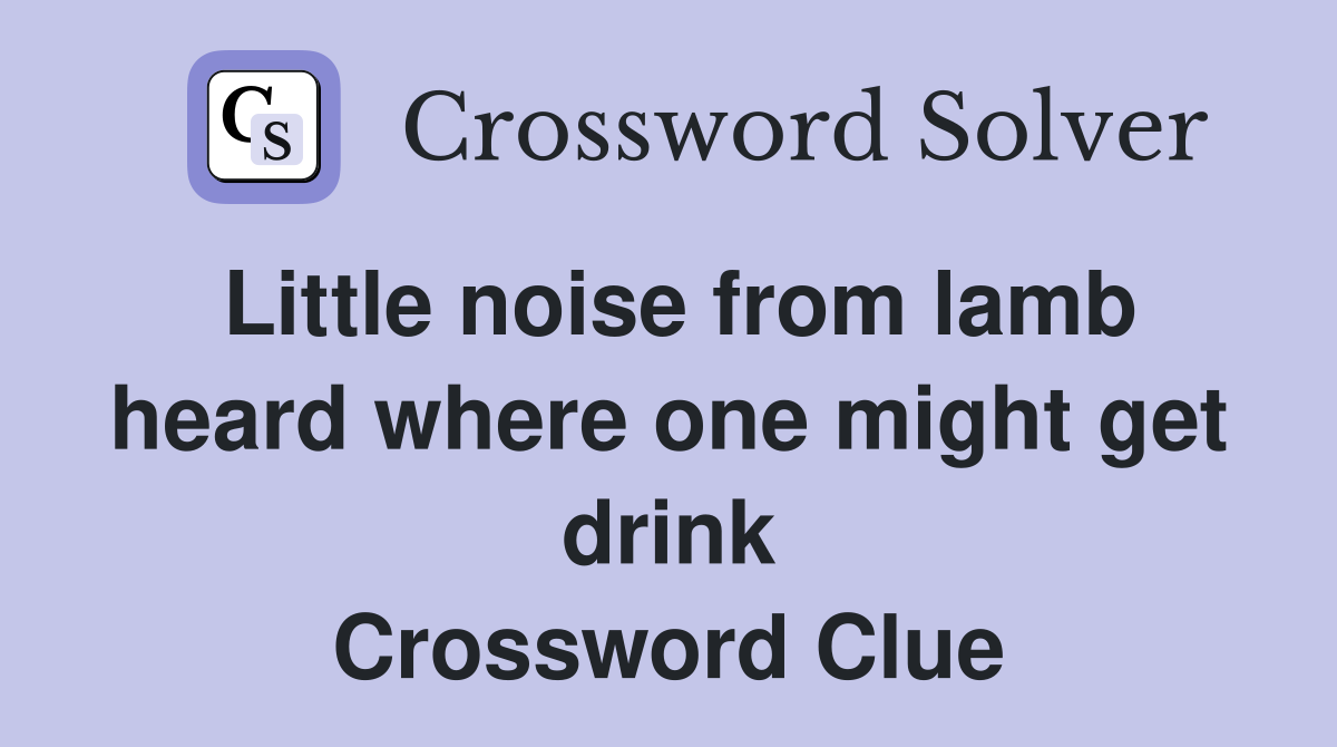 Little noise from lamb heard where one might get drink Crossword Clue