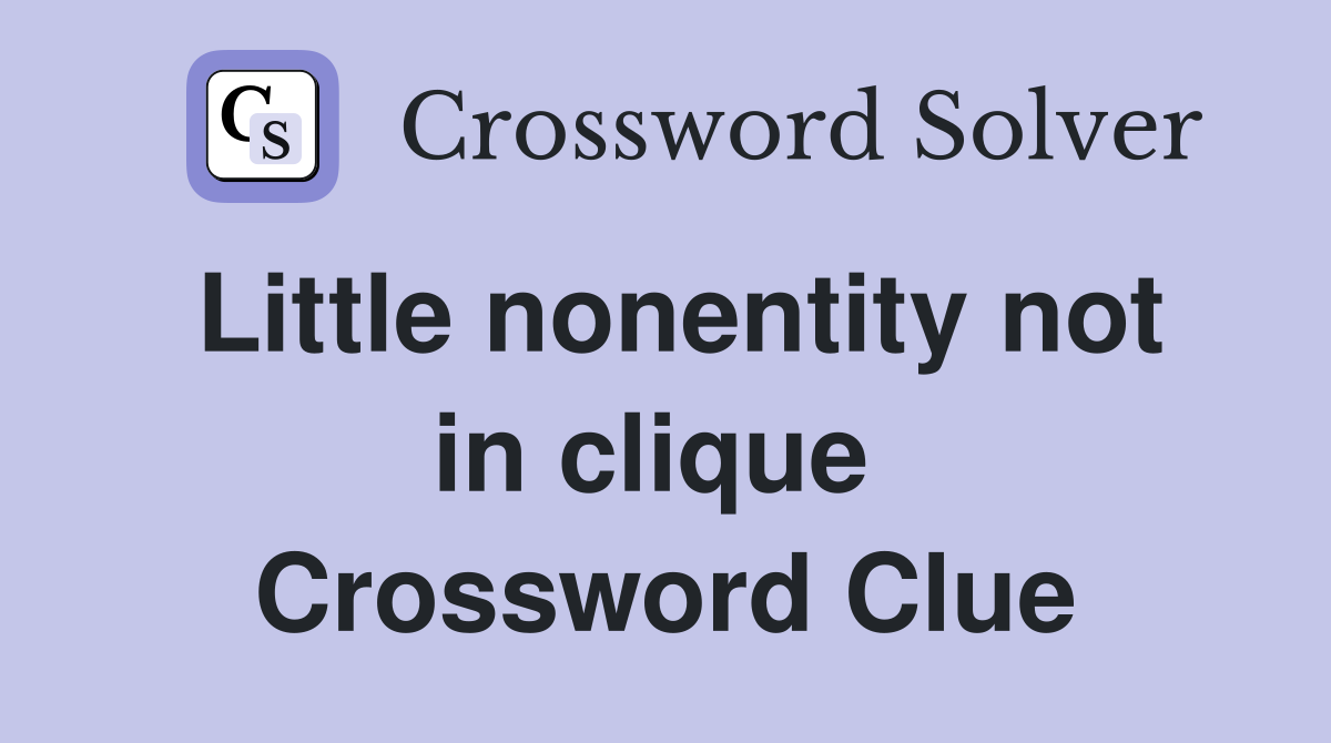 Little nonentity not in clique  Crossword Clue