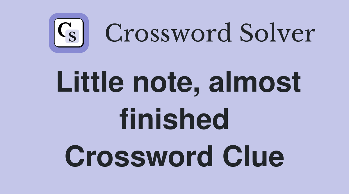 Little note, almost finished Crossword Clue