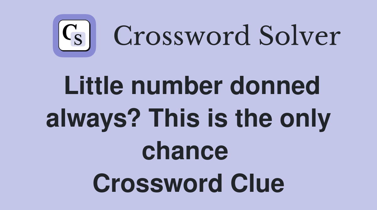 Little number donned always? This is the only chance  Crossword Clue