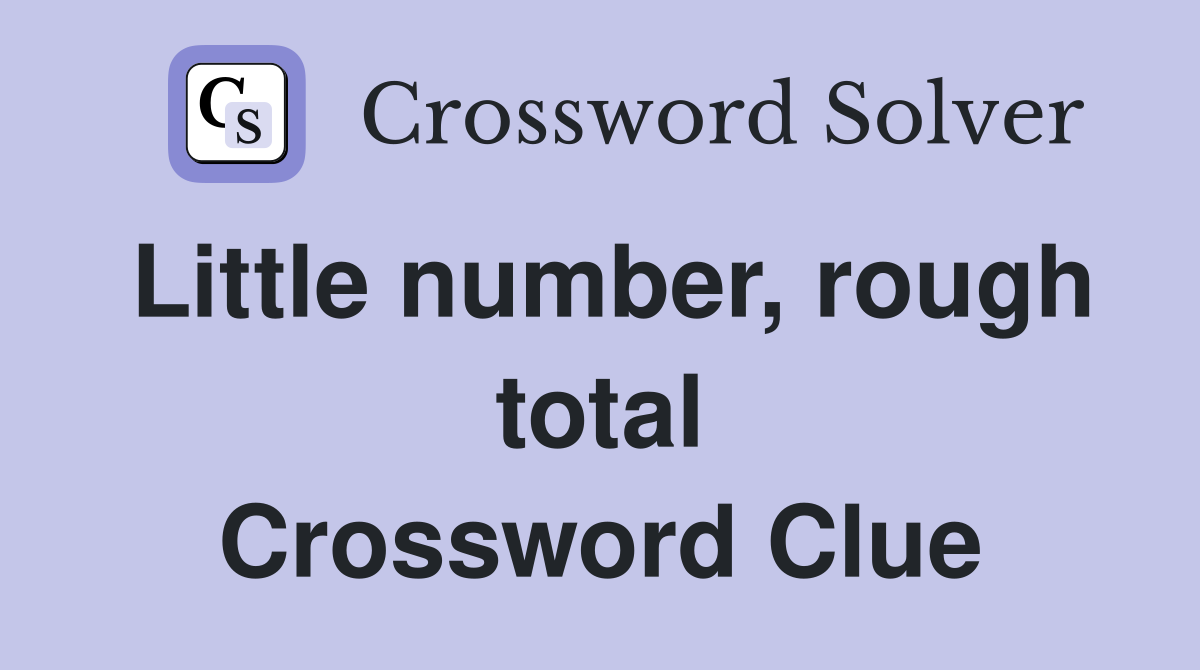 Little number, rough total Crossword Clue