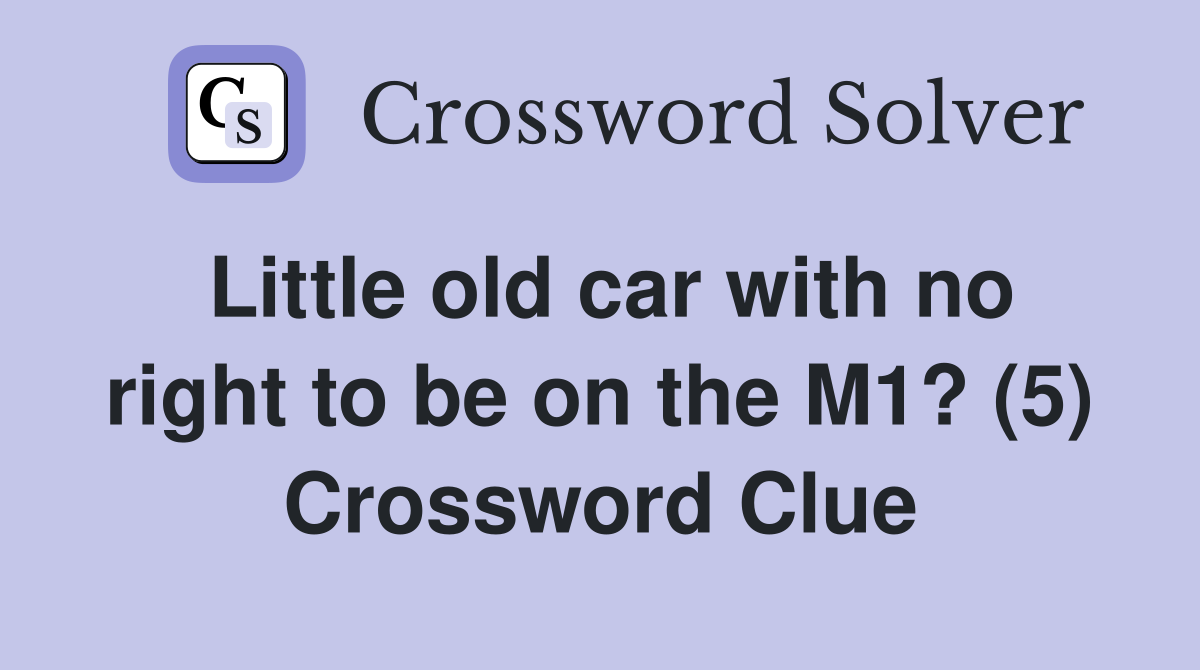 Little old car with no right to be on the M1? (5) Crossword Clue