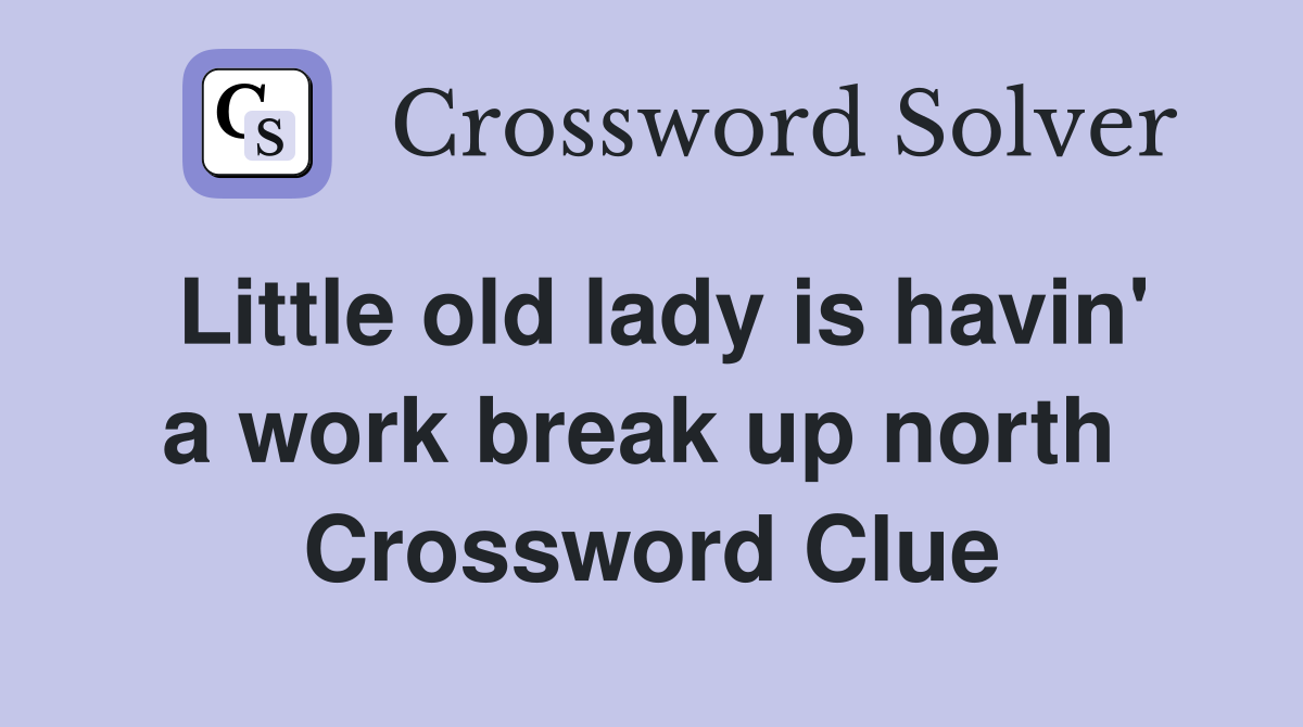 Little old lady is havin' a work break up north  Crossword Clue