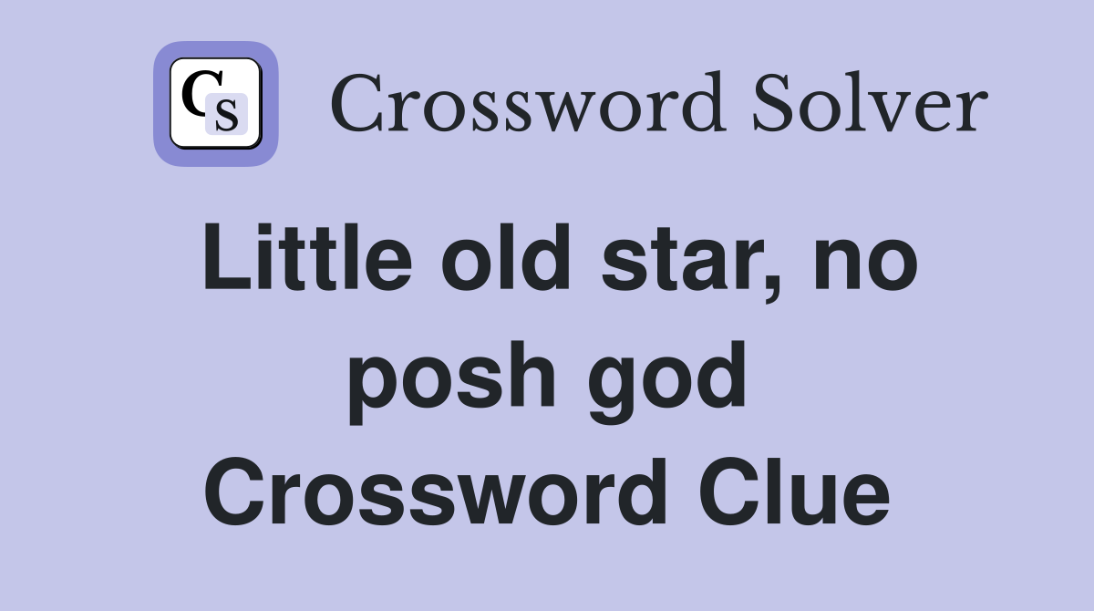Little old star, no posh god Crossword Clue