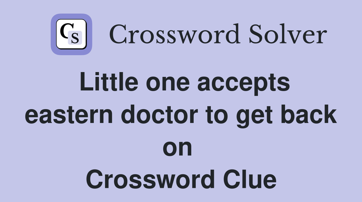 Little one accepts eastern doctor to get back on  Crossword Clue