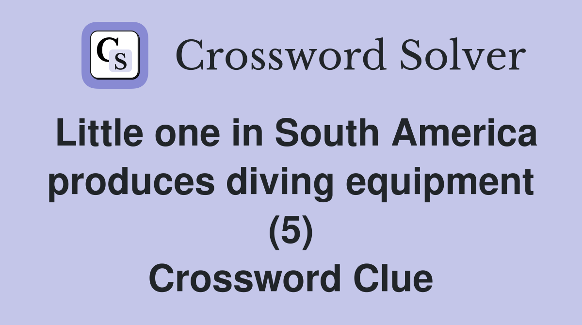 Little one in South America produces diving equipment (5) Crossword Clue