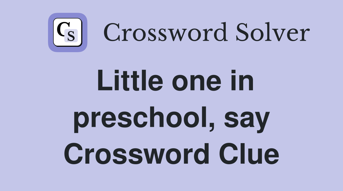 Little one in preschool, say Crossword Clue