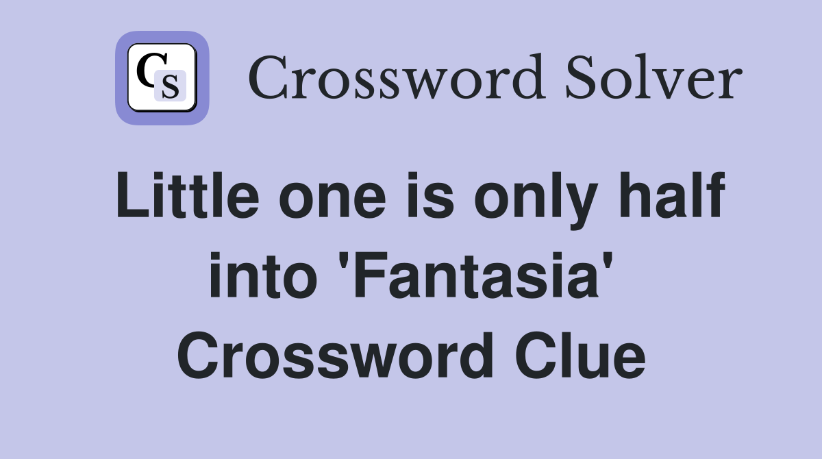 Little one is only half into 'Fantasia' Crossword Clue