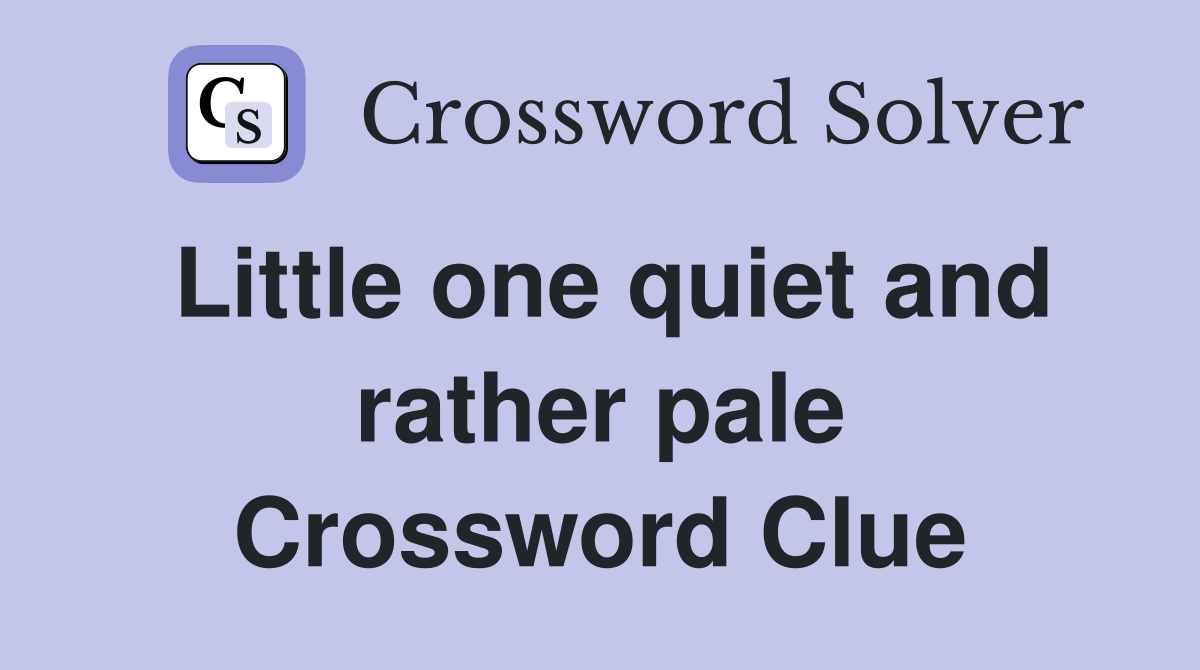 Little one quiet and rather pale Crossword Clue